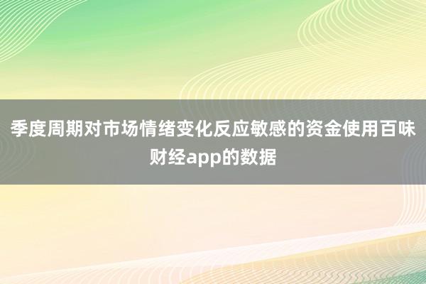 季度周期对市场情绪变化反应敏感的资金使用百味财经app的数据