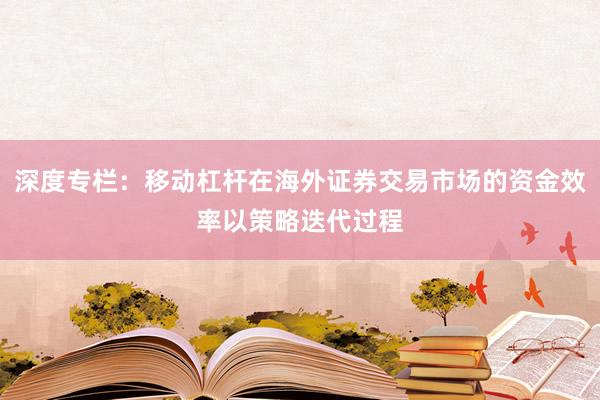 深度专栏：移动杠杆在海外证券交易市场的资金效率以策略迭代过程